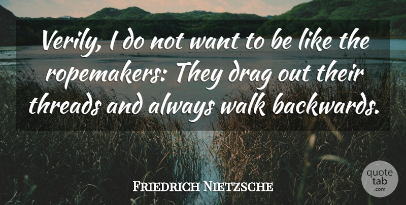 Friedrich Nietzsche Quote About Knowing Who You Are, Want, Drag: Verily I Do Not Want...
