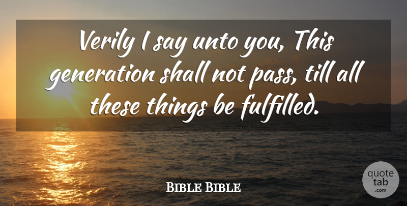 Bible Bible Quote About Generation, Shall, Till, Unto, Verily: Verily I Say Unto You...