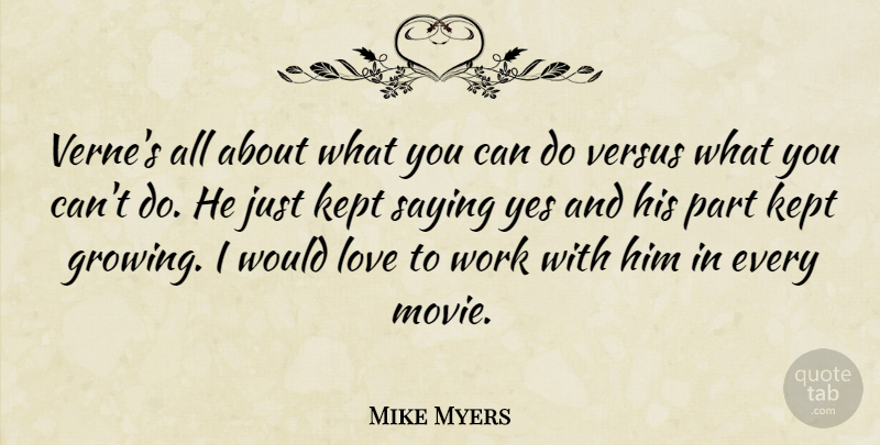 Mike Myers Quote About Kept, Love, Saying, Versus, Work: Vernes All About What You...