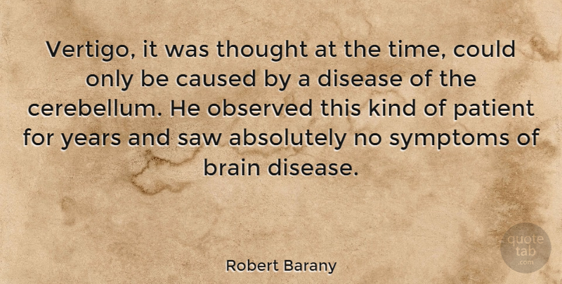 Robert Barany Quote About Absolutely, Caused, Disease, Observed, Saw: Vertigo It Was Thought At...