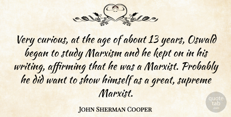 John Sherman Cooper Quote About Age, Began, Great, Himself, Kept: Very Curious At The Age...