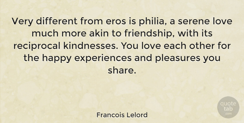 Francois Lelord Quote About Eros, Friendship, Love, Pleasures, Reciprocal: Very Different From Eros Is...