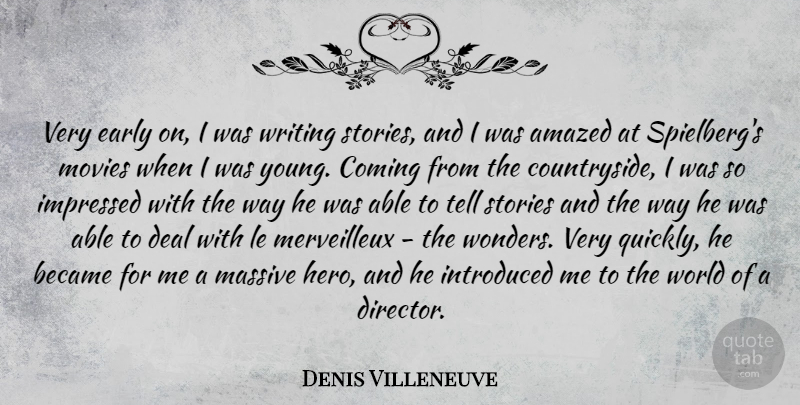 Denis Villeneuve Quote About Amazed, Became, Coming, Deal, Early: Very Early On I Was...