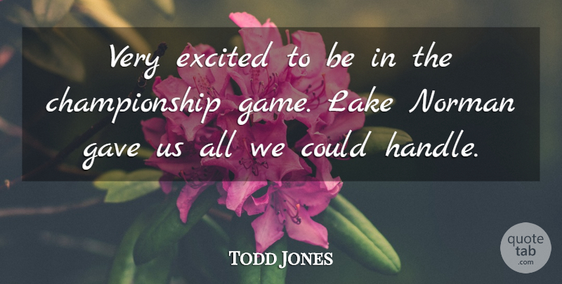 Todd Jones Quote About Excited, Gave, Lake, Norman: Very Excited To Be In...