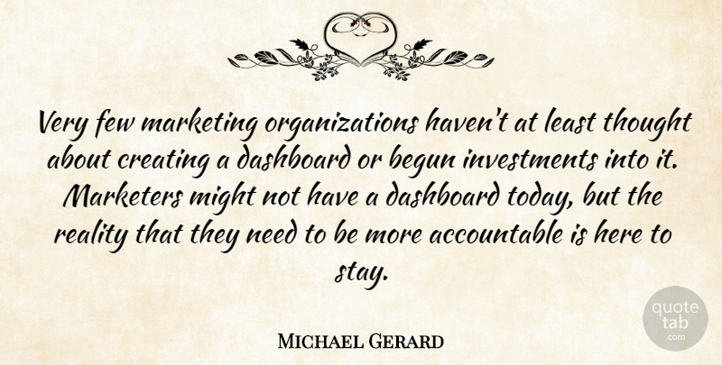 Michael Gerard Quote About Begun, Creating, Few, Marketers, Marketing: Very Few Marketing Organizations Havent...