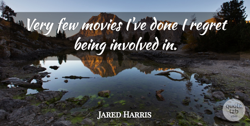 Jared Harris Quote About Regret, Done, I Regret: Very Few Movies Ive Done...