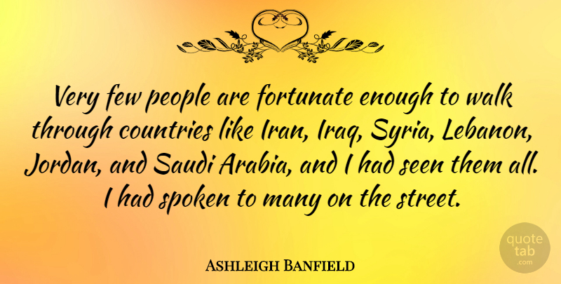Ashleigh Banfield Quote About Countries, Few, Fortunate, People, Seen: Very Few People Are Fortunate...