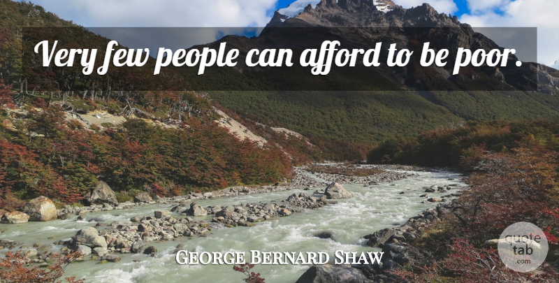 George Bernard Shaw Quote About People, Poor: Very Few People Can Afford...