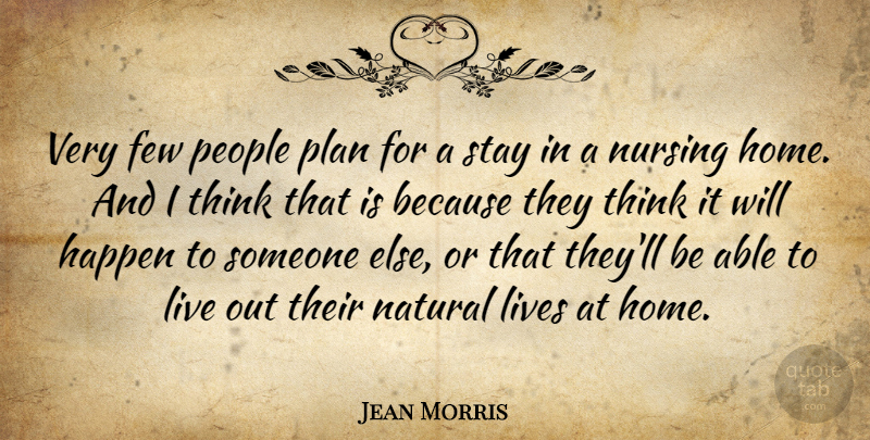 Jean Morris Quote About Few, Happen, Home, Lives, Natural: Very Few People Plan For...