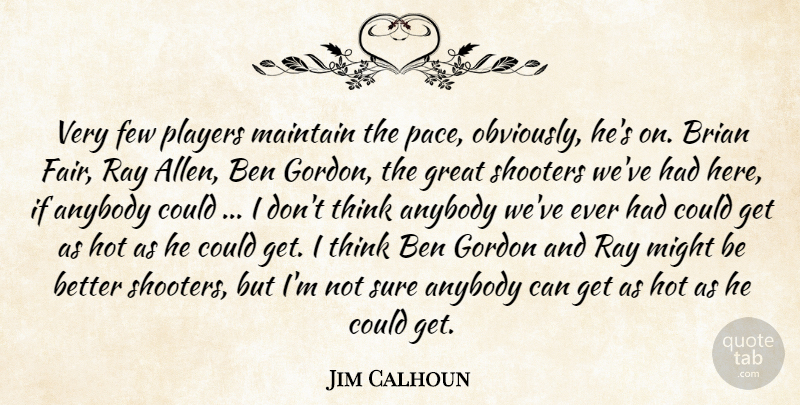 Jim Calhoun Quote About Anybody, Ben, Brian, Few, Gordon: Very Few Players Maintain The...