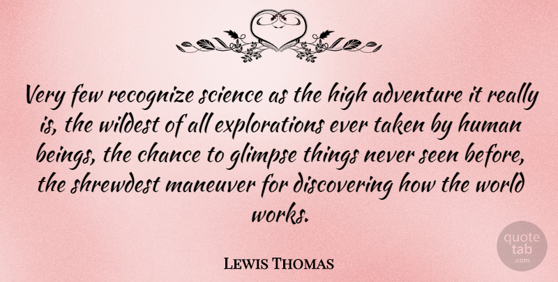 Lewis Thomas Quote About Chance, Few, Glimpse, High, Human: Very Few Recognize Science As...