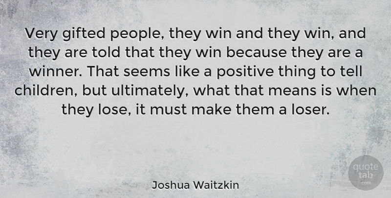 Joshua Waitzkin Quote About Children, Mean, Winning: Very Gifted People They Win...