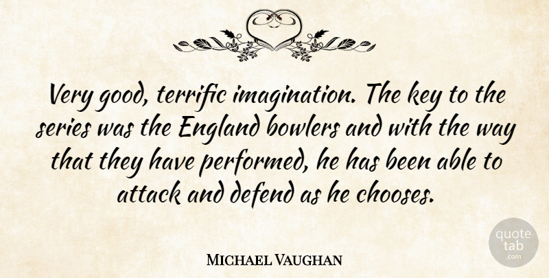 Michael Vaughan Quote About Attack, Bowlers, Defend, England, Key: Very Good Terrific Imagination The...