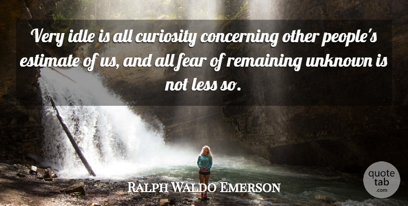 Ralph Waldo Emerson Quote About People, Curiosity, Importance: Very Idle Is All Curiosity...