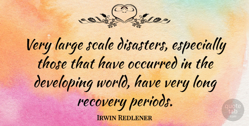 Irwin Redlener Quote About Developing, Occurred, Scale: Very Large Scale Disasters Especially...