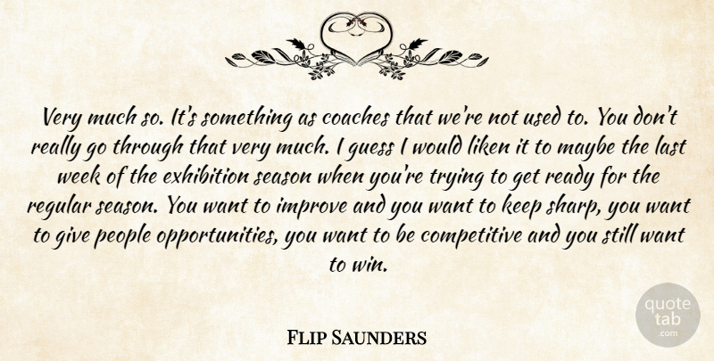 Flip Saunders Quote About Coaches, Exhibition, Guess, Improve, Last: Very Much So Its Something...
