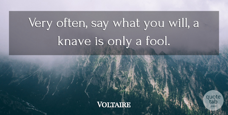 Voltaire Quote About Fool, Knavery, Knaves: Very Often Say What You...