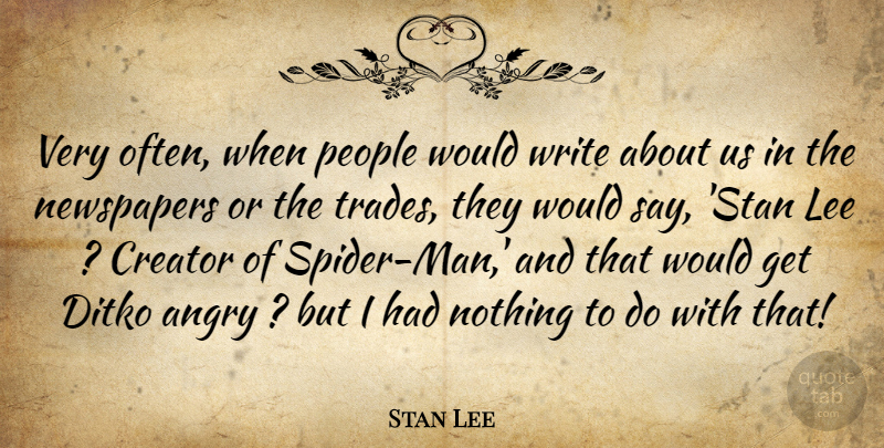 Stan Lee Quote About Angry, Creator, Lee, Newspapers, People: Very Often When People Would...