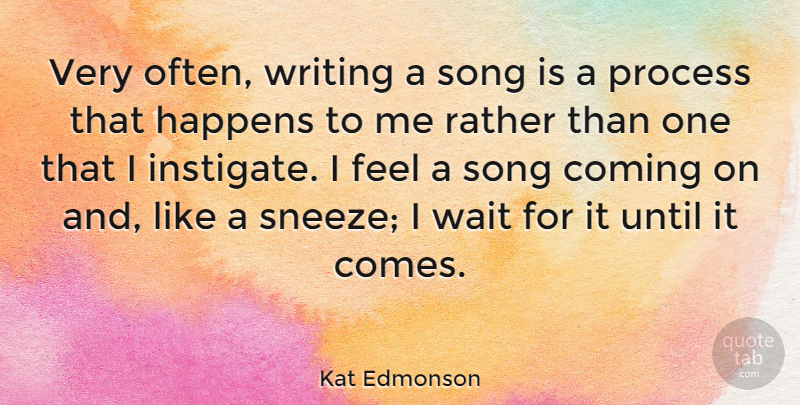Kat Edmonson Quote About Coming, Happens, Rather, Until: Very Often Writing A Song...