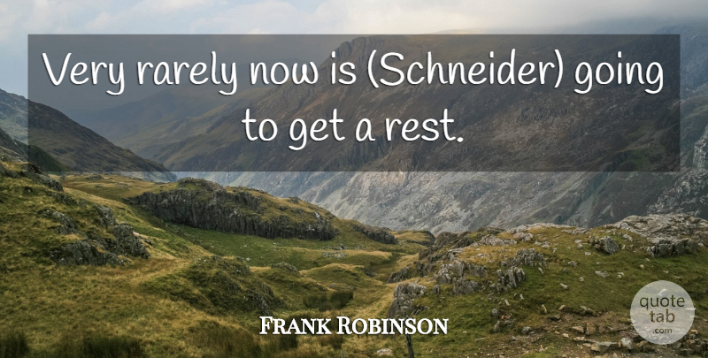 Frank Robinson Quote About Rarely: Very Rarely Now Is Schneider...