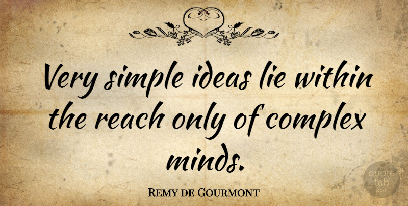 Remy de Gourmont Quote About Educational, Lying, Simple: Very Simple Ideas Lie Within...