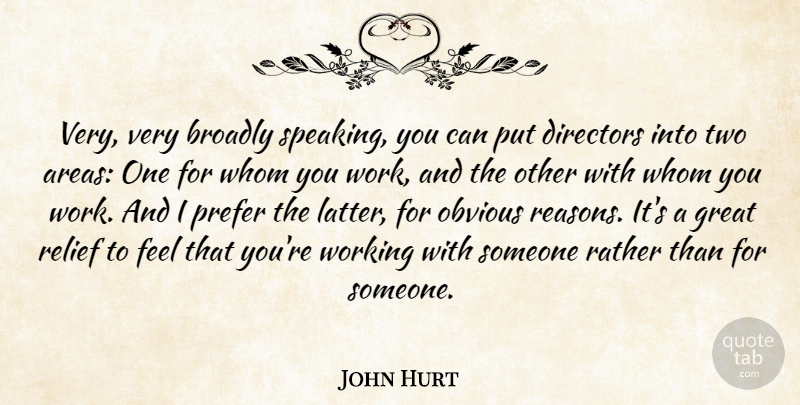 John Hurt Quote About Directors, Great, Obvious, Prefer, Relief: Very Very Broadly Speaking You...