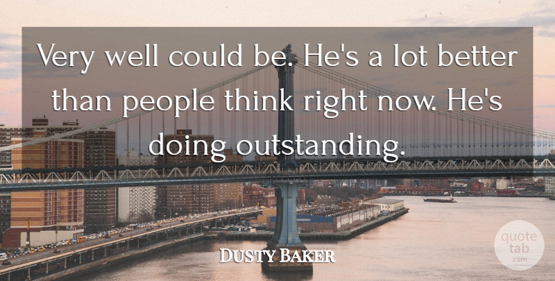 Dusty Baker Quote About People: Very Well Could Be Hes...