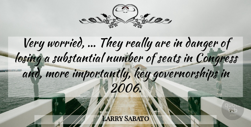 Larry Sabato Quote About Congress, Danger, Key, Losing, Number: Very Worried They Really Are...