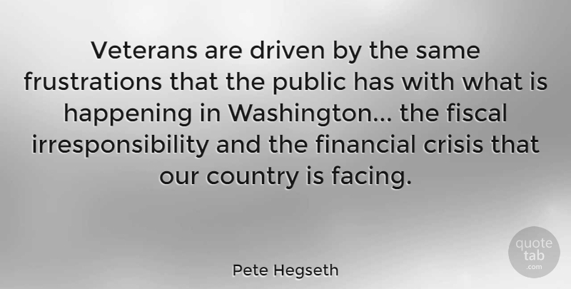Pete Hegseth Quote About Country, Driven, Fiscal, Happening, Public: Veterans Are Driven By The...