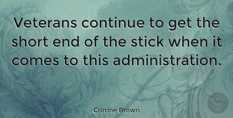 Corrine Brown Quote About Administration, Sticks, Veteran: Veterans Continue To Get The...