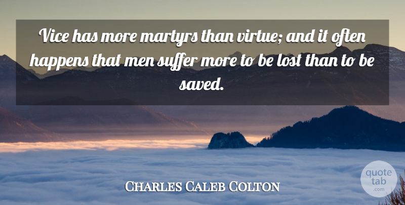 Charles Caleb Colton Quote About Men, Suffering, Vices: Vice Has More Martyrs Than...