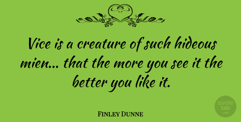 Finley Dunne Quote About Creature, Hideous, Vice: Vice Is A Creature Of...