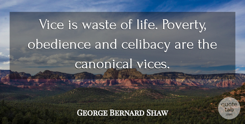 George Bernard Shaw Quote About Celibacy, Obedience, Vice, Waste: Vice Is Waste Of Life...
