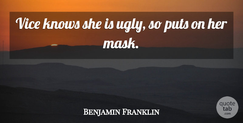Benjamin Franklin Quote About Ugly, Vices, Virtue: Vice Knows She Is Ugly...