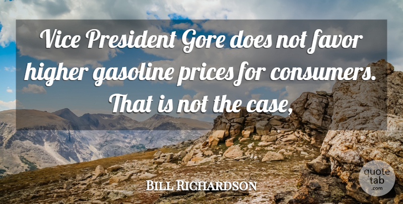 Bill Richardson Quote About Favor, Gasoline, Gore, Higher, President: Vice President Gore Does Not...