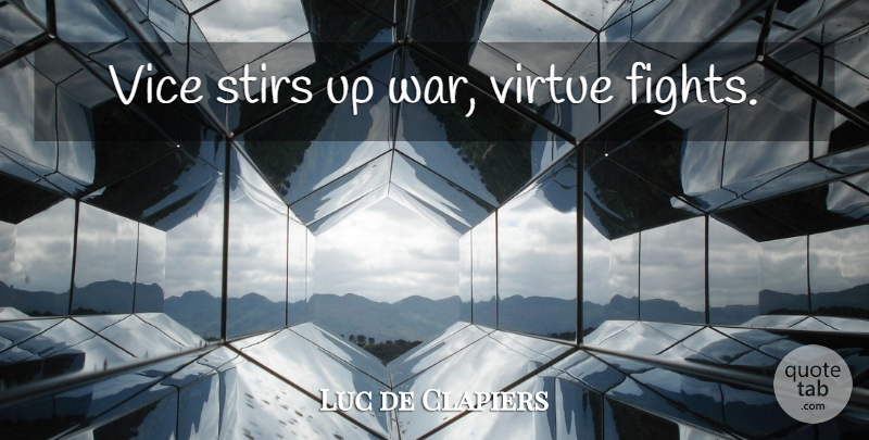 Luc de Clapiers Quote About War, Fighting, Vices: Vice Stirs Up War Virtue...