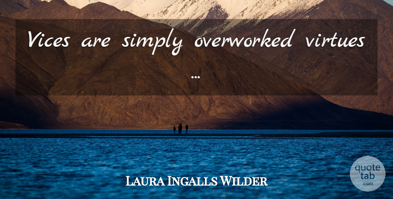 Laura Ingalls Wilder Quote About Vices, Virtue, Shortcomings: Vices Are Simply Overworked Virtues...