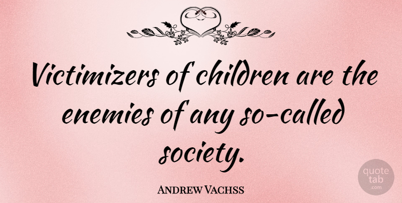 Andrew Vachss Quote About Children, Enemy: Victimizers Of Children Are The...