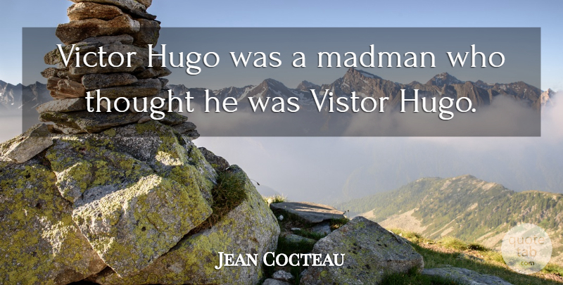 Jean Cocteau Quote About Hugo, Madman, Victor: Victor Hugo Was A Madman...