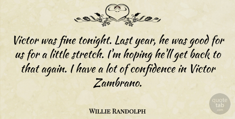 Willie Randolph Quote About Confidence, Fine, Good, Hoping, Last: Victor Was Fine Tonight Last...