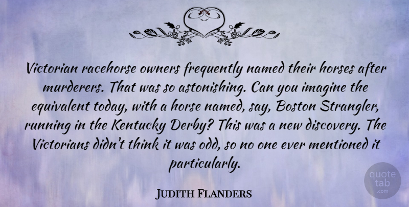 Judith Flanders Quote About Boston, Equivalent, Frequently, Horses, Imagine: Victorian Racehorse Owners Frequently Named...