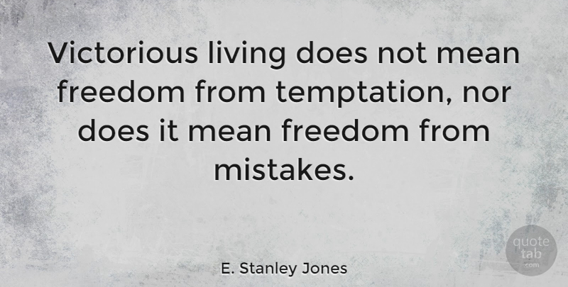 E. Stanley Jones Quote About Mistake, Mean, Temptation: Victorious Living Does Not Mean...