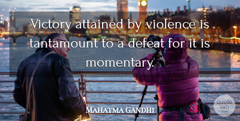 Mahatma Gandhi Quote About War, Victory And Defeat, Violence: Victory Attained By Violence Is...