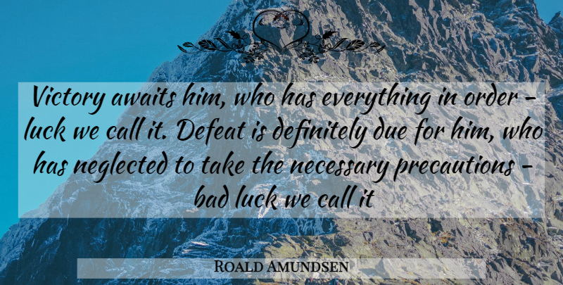 Roald Amundsen Quote About Order, Luck, Victory: Victory Awaits Him Who Has...