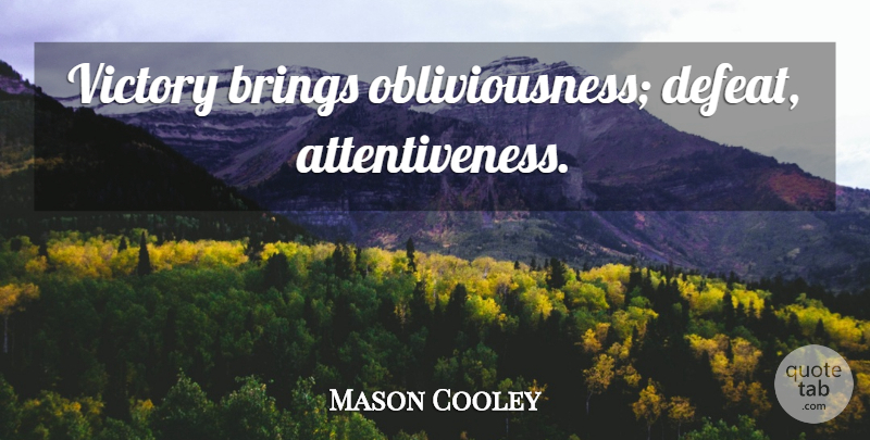 Mason Cooley Quote About Victory, Defeat, Attentiveness: Victory Brings Obliviousness Defeat Attentiveness...