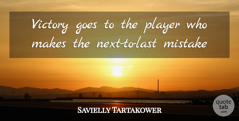 Savielly Tartakower Quote About Goes, Mistake, Player, Victory: Victory Goes To The Player...