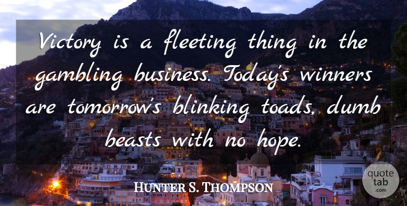 Hunter S. Thompson Quote About Gambling, Dumb, Victory: Victory Is A Fleeting Thing...