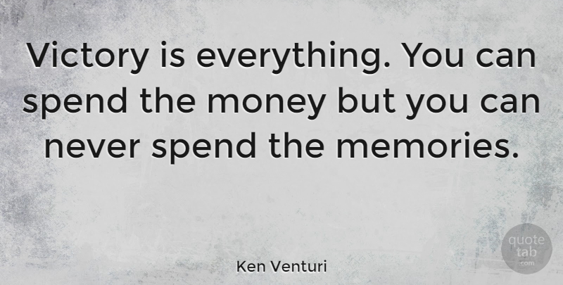 Ken Venturi Quote About Money, Memories, Golf: Victory Is Everything You Can...