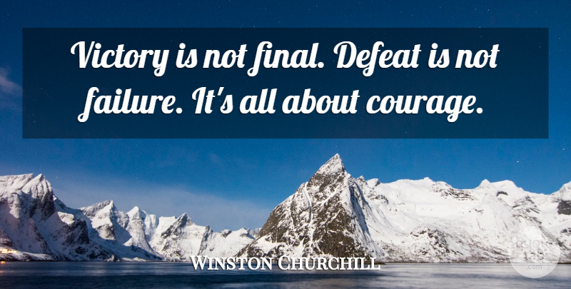 Winston Churchill Quote About Victory, Finals, Defeat: Victory Is Not Final Defeat...