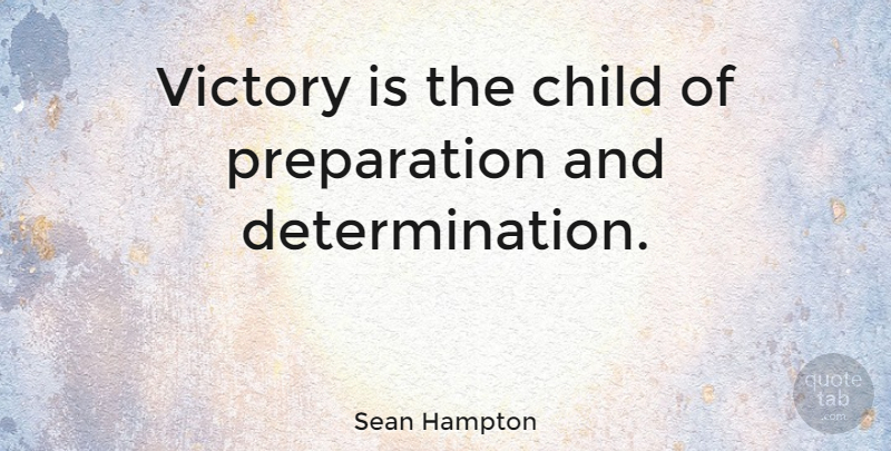 Sean Hampton Quote About Determination, Children, Victory: Victory Is The Child Of...